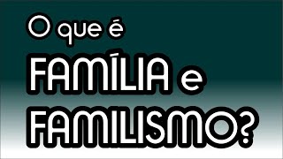 O que é família e familismo [upl. by Rosita]