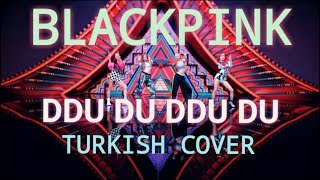 BlackPink  Ddu du Ddu du TurkishTürkçe Cover [upl. by Attennhoj]