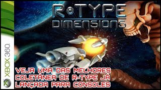 RTYPE DIMENSIONS PARA XBOX 360  EM UMA DAS MELHORES COLETÂNEA RTYPE JÁ LANÇADO [upl. by Aushoj]