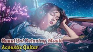 RELAXATION ACOUSTIC GUITAR REMOVES STRESS INSOMNIA RELEASES FATIGUE NEGATIVE EMOTIONS amp FEELINGS [upl. by Yajet]