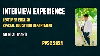 Interview Experience Lecturer English Special Education Department PPSC 2024  Mr Bilal Shakir [upl. by Hershel130]