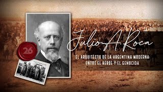 Julio A Roca  El arquitecto de la Argentina moderna entre el héroe y el genocida [upl. by Yarb]