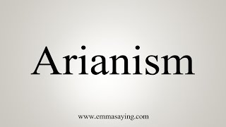 How To Say Arianism [upl. by Dett627]