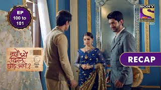 Kyun Utthe Dil Chhod Aaye  क्यों उत्थे दिल छोड़ आये  Ep 100 amp 101  RECAP [upl. by Ycrep]