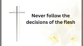 Never follow the decisions of the flesh [upl. by Anin]