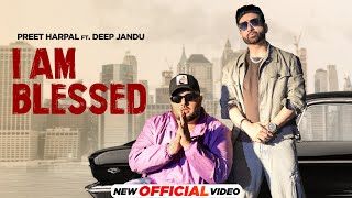 I Am Blessed  Preet Harpal Ft Deep Jandu  New Punjabi Songs 2024  Latest Punjabi Songs 2024 [upl. by Killigrew290]