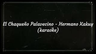 El Chaqueño Palavecino  Hermano Kakuy karaoke [upl. by Nodgnal108]