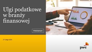 Webinarium Ulgi podatkowe w branży finansowej [upl. by Bilicki]