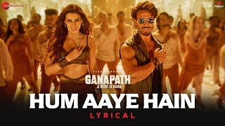 Hum Aaye Hain  Ganapath  Tiger Shroff amp Kriti Sanon  Siddharth Basrur amp Prakriti Kakar  Lyrical [upl. by Macintyre]