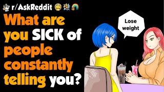 What Are You Annoyed Of People Repeatedly Telling You [upl. by Soirtimid]