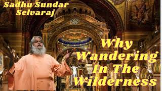 Sadhu Sundar Selvaraj II Why Wandering In The Wilderness [upl. by Aik]