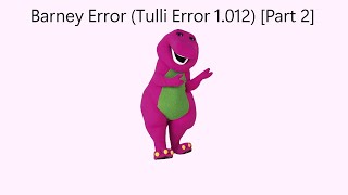 Barney Error Tulli Error 1012 Part 2 [upl. by Tterrab]