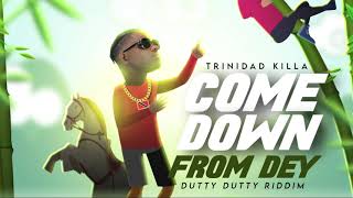 Trinidad Killa  Come Down From Dey Dutty Dutty Riddim [upl. by Christianna]