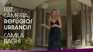 CAMILA RAGHI E AS CASAS ASSINADAS  Luz Câmera Refúgios Urbanos  Ep 03 [upl. by Zacarias]