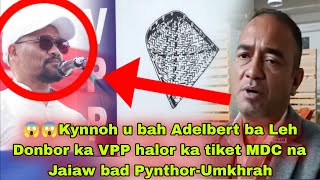 😱😱Kynnoh u bah Adelbert ba Leh Donbor ka VPP halor ka tiket MDC na Jaiaw bad PynthorUmkhrah [upl. by Atal]