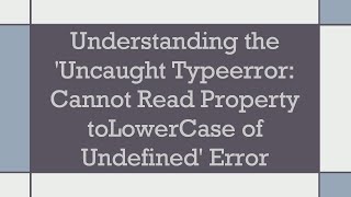 Understanding the Uncaught Typeerror Cannot Read Property toLowerCase of Undefined Error [upl. by Filberte]