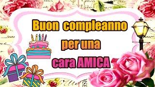 🎁Buon compleanno mia cara AMICA🎉🌹Ti auguro tutto il meglio [upl. by Enelyk733]