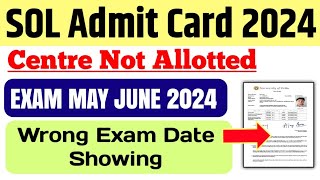 SOL Admit Card Problem Update 2024 Sol Exam admit card centre Not Allotted wrong Exam Date Showing [upl. by Cirded]