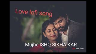 MUJHE ISHQ SIKHA KAR KE LOVE LOFI MASHUP SONG [upl. by Ameer589]