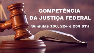 COMPETÊNCIA DA JUSTIÇA FEDERAL SÚMULA 150 STJ SÚMULA 224 STJ e SÚMULA 254 STJ [upl. by Niatirb]