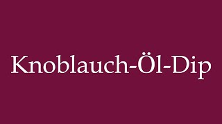 How to Pronounce KnoblauchÖlDip Garlic Oil Dip Correctly in German [upl. by Ikkiv]