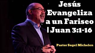 Jesús Evangeliza a un Fariseo  Juan 3116  Pastor Sugel Michelen [upl. by Wun]