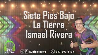 Siete pies bajo la tierra  Ismael Rivera djpipecastro [upl. by Naginnarb540]