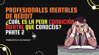 Profesionales mentales de Reddit ¿cuál es la peor condición mental que conocéis Parte 2 [upl. by Solhcin]