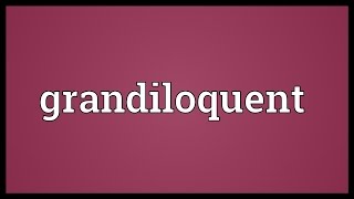 Grandiloquent Meaning [upl. by Eicnarf]