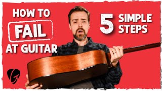 How To FAIL at Guitar in 5 Simple Steps [upl. by Oakie]