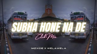 Subha Hone Na De Club Mix  IMZXIDE X WELA WELA  welawela679 [upl. by Siwel]