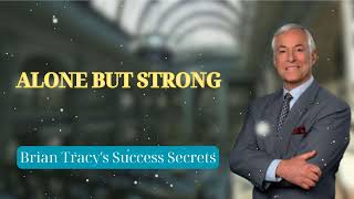 ALONE BUT STRONG  Brian Tracys Success Secrets [upl. by Urba]