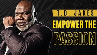 EMPOWER THE PASSION  One of the best motivational speeches by TD Jakes [upl. by Llenwad]