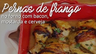 Pernas de Frango no Forno com Bacon Mostarda e Cerveja  As Minhas Receitas [upl. by Cory284]