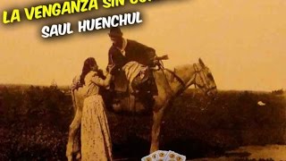 La venganza sin cumplir  Saul Huenchul [upl. by Andreas]