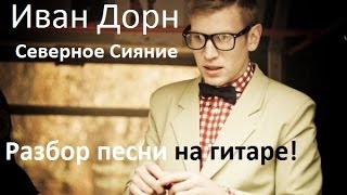 Иван Дорн  Северное Сияние Разбор песни для гитары [upl. by Judd]