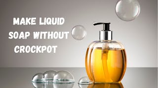 How To Make Liquid Soap From Scratch Without Slow cookerCrockpot [upl. by Nirej845]