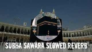 SUBHA SAWARA UTH KA ALLAH PARHO NAMAZ TERI  SLOWED AND REVERB NAAT  SLOW DOWN ISLAMIC MELODIES [upl. by Studnia]