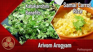 கடுகுரோகிணி மருத்துவ பயன்கள்  சாமை அரிசி காரட் சாதம்  Arivom Arogyam  03072018 [upl. by Lotsirhc842]