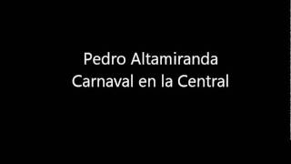 Pedro Altamiranda  Carnaval en la Central [upl. by Adni853]