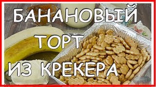 БАНАНОВЫЙ ТОРТ ИЗ КРЕКЕРА Домашний рецепт Смотри Как Всё ПРОСТО И ВКУСНО [upl. by Amsirahc]