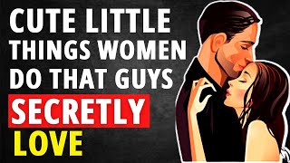 20 Little Things Women Do That Guys Secretly Love [upl. by Matthei]