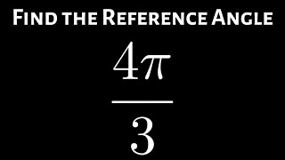 How to Find the Reference Angle for an Angle in Radians Example with 4pi3 [upl. by Htims]