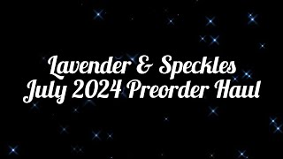 Lavender amp Speckles  July 2024 Preorder Haul [upl. by Almeria]