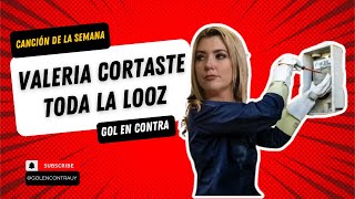 VALERIA CORTASTE TODA LA LOOZ  Canción de la semana  GOLENCONTRAUY [upl. by Ikuy]