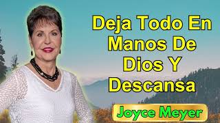 Deja Todo En Manos De Dios Y Descansa  Joyce Meyer [upl. by Nichani698]