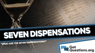 What are the seven dispensations  GotQuestionsorg [upl. by Itnahsa]