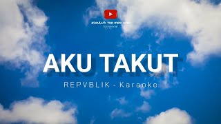 Karaoke Aku Takut Repvblik [upl. by Amairam588]