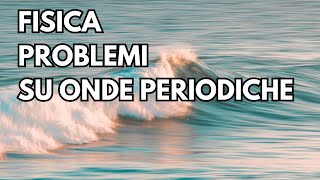 Problemi di Fisica sulle onde periodiche  Onde p3 [upl. by Aisaim]