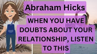 Abraham Hicks When You Have Doubts About Your Relationship Listen To This 💛 [upl. by Ielak443]